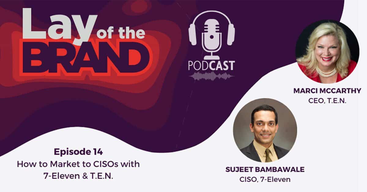 Lay of the Brand Podcast Episode 14: How to Market to CISOs with 7-Eleven & T.E.N.