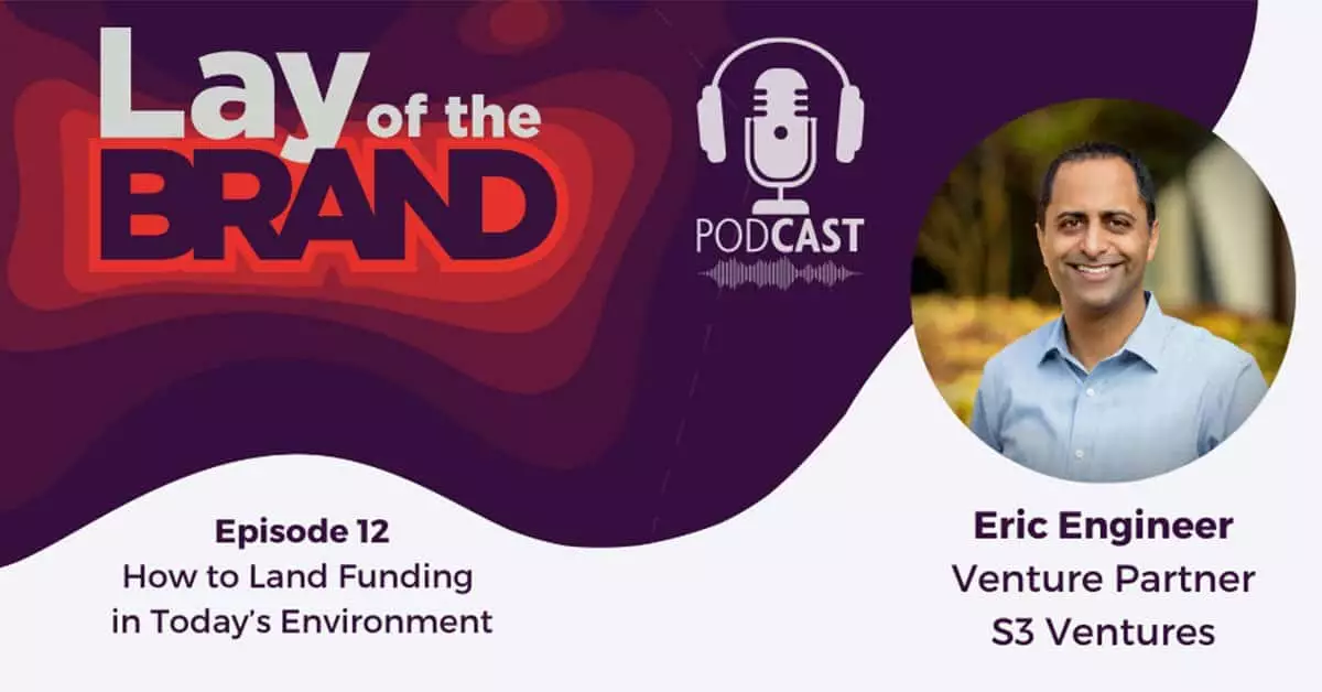 Lay of the Brand Podcast Episode 12: How to Land Funding in Today’s Environment
