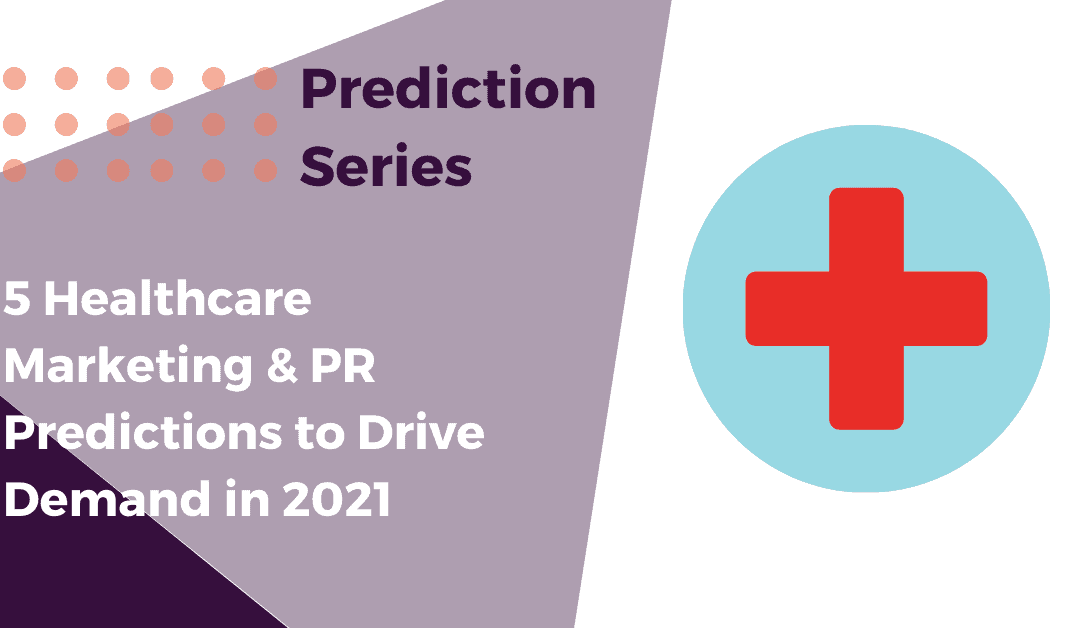 5 Healthcare Marketing & PR Predictions to Drive Demand in 2021