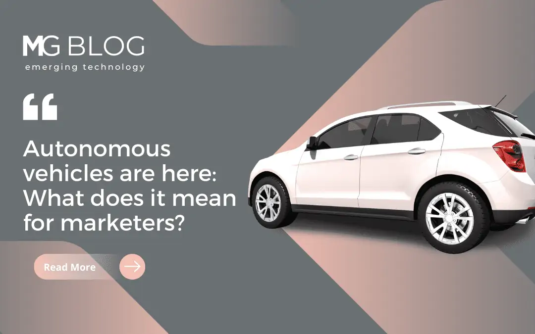 Autonomous vehicles are here: What does it mean for marketers?