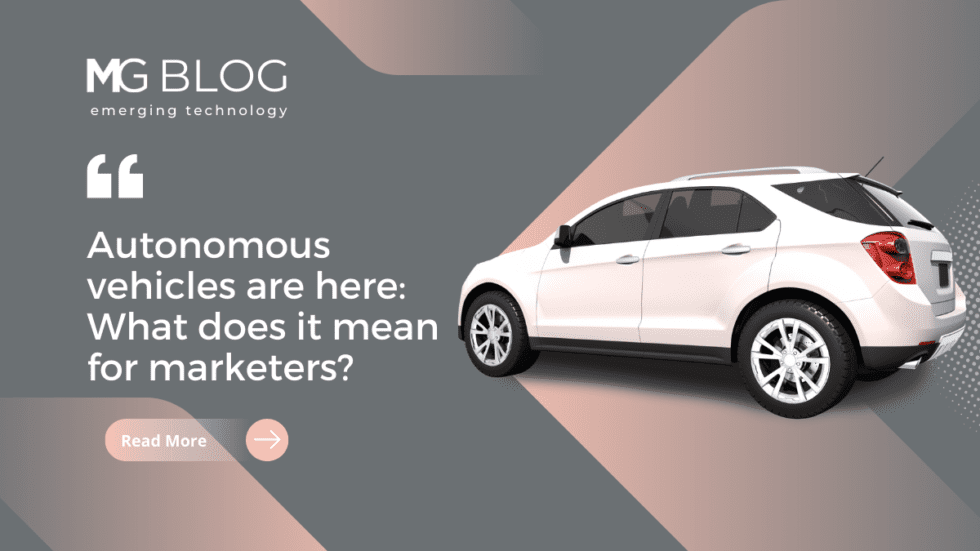 Autonomous vehicles are here What does it mean for marketers