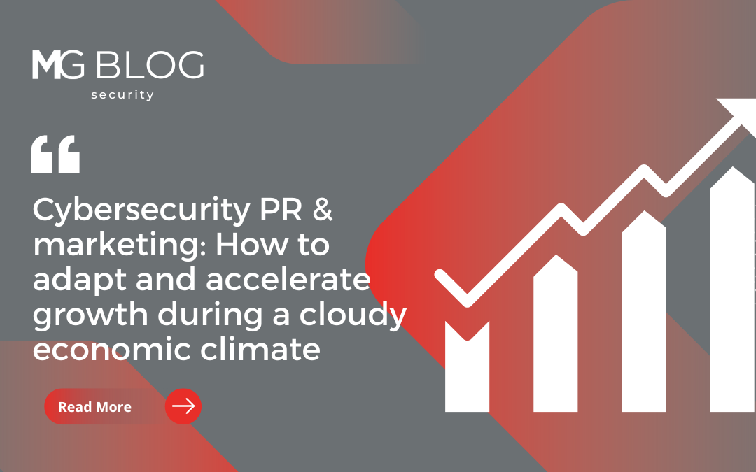Cybersecurity PR & marketing: how to adapt and accelerate growth during a cloudy economic climate