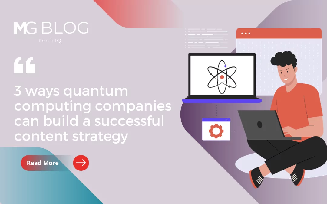 3 Ways Quantum Computing Companies Can Build A Successful Content Strategy