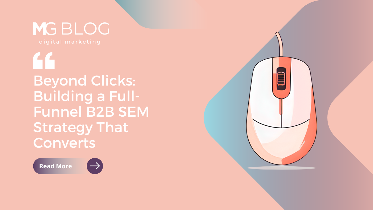 MG Blog graphic featuring a computer mouse and the headline ‘Beyond Clicks: Building a Full-Funnel B2B SEM Strategy That Converts,’ promoting insights from a B2B digital marketing agency.