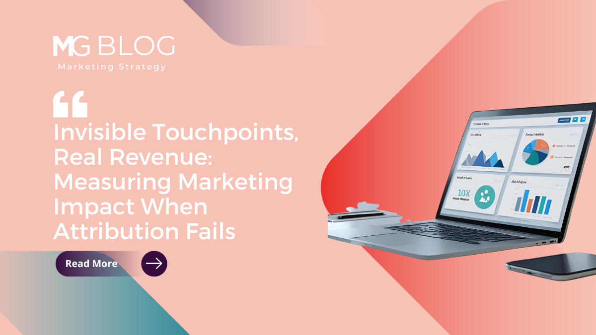 MG Blog marketing strategy banner featuring the headline ‘Invisible Touchpoints, Real Revenue: Measuring Marketing Impact When Attribution Fails,’ with a laptop displaying analytics dashboards, representing a digital marketing agency focused on measurable performance.